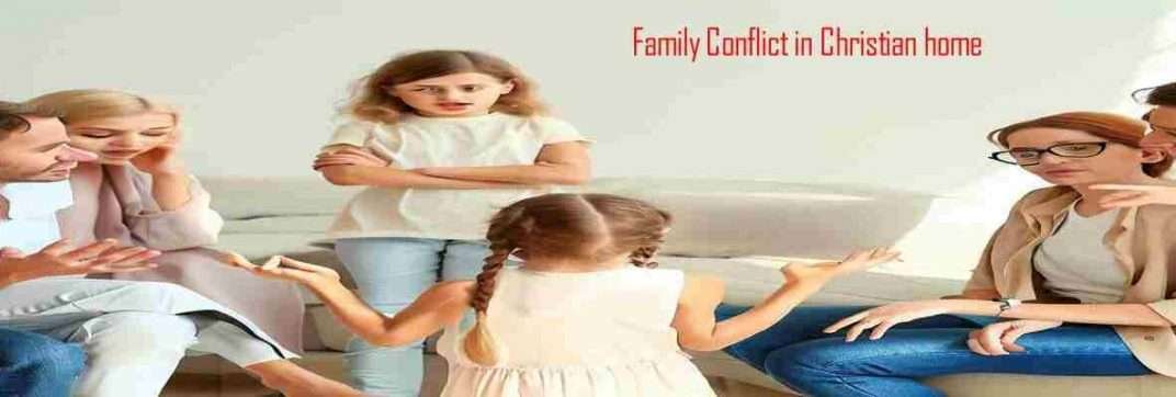 Family Conflict in Christian Home: 10 Causes and How to Solve them!