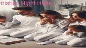 Christian Night Habit: 10 Powerful Actions to Do Before Sleeping!